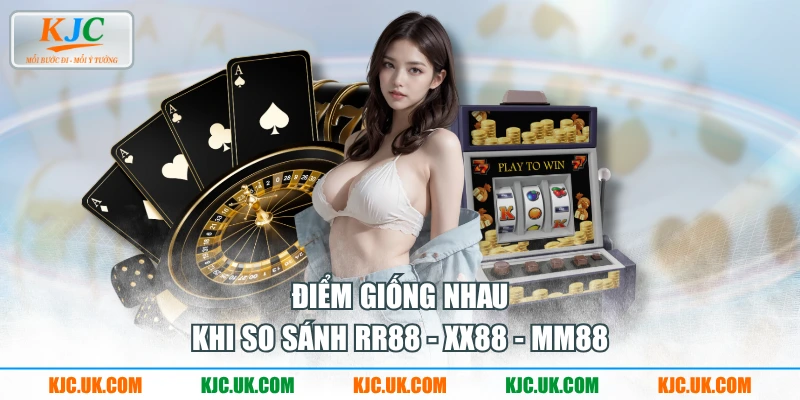 Điểm giống nhau khi so sánh RR88 - XX88 - MM88