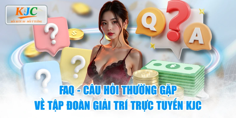 FAQ - Câu Hỏi Thường Gặp Về Tập Đoàn Giải Trí Trực Tuyến KJC